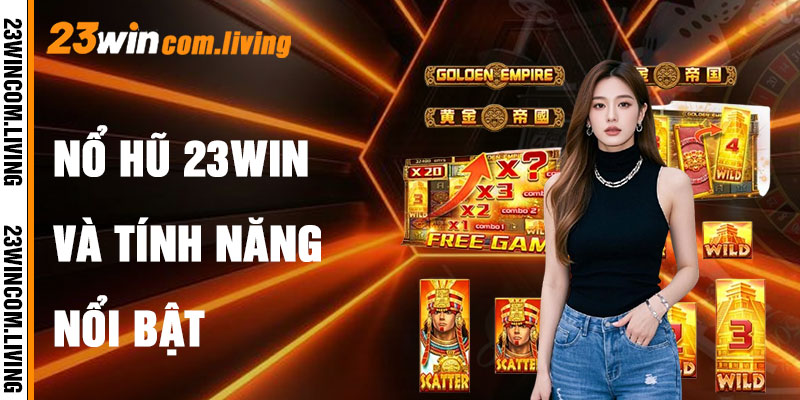 Nổ Hũ 23Win Và Tính Năng Nổi Bật