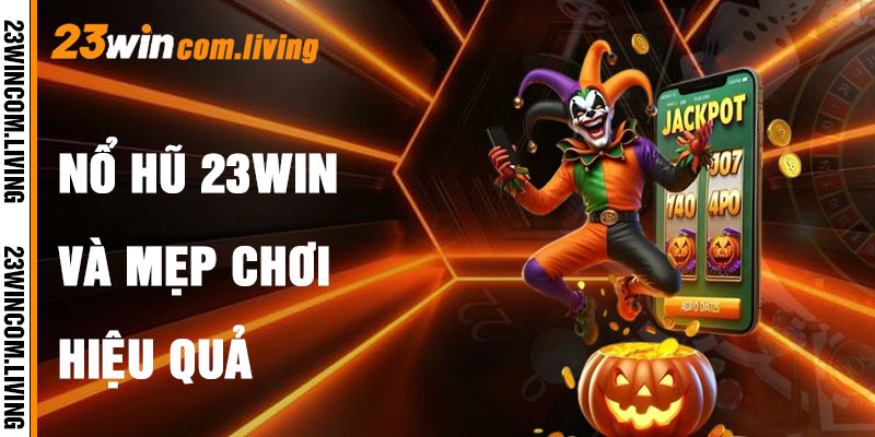 Nổ Hũ 23Win Và Mẹo Chơi Hiệu Quả