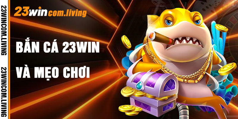 Bắn Cá 23Win Và Mẹo Chơi Hiệu Quả
