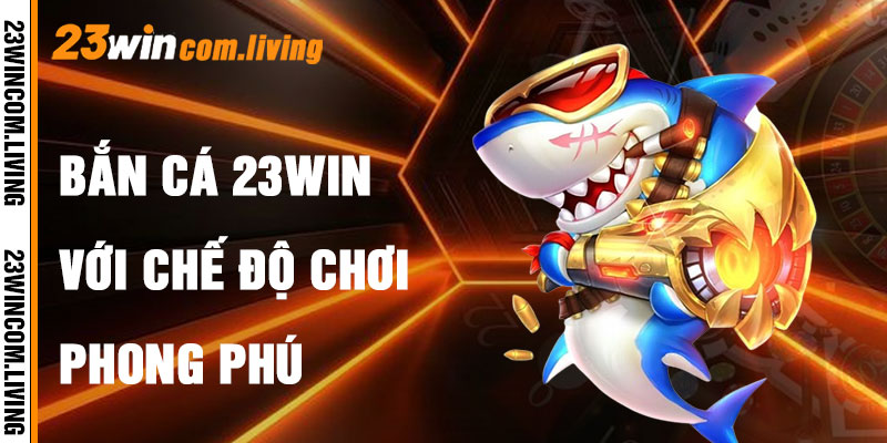 Bắn Cá 23Win Với Chế Độ Chơi Phong Phú