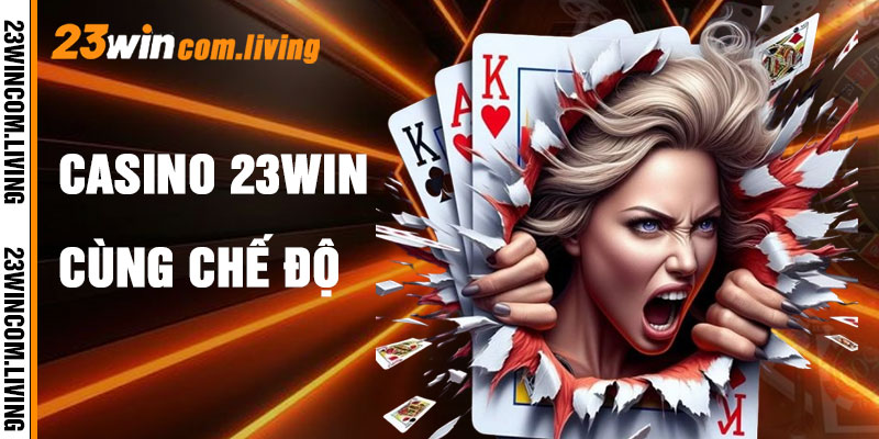 Casino 23Win Với Chế Độ Chơi Đa Dạng