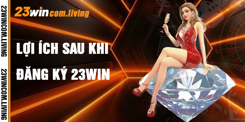 Đăng Ký 23Win Và Lợi Ích Vô Song