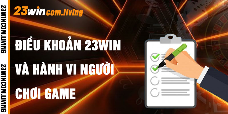 Điều Khoản 23Win Và Hành Vi Người Chơi