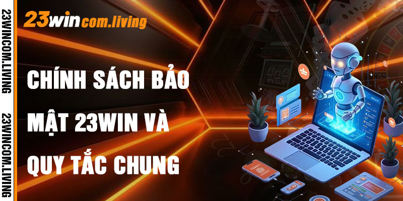 Chính Sách Bảo Mật 23Win Và Nguyên Tắc Chung
