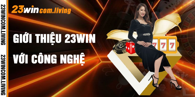 Giới Thiệu 23Win Với Công Nghệ Và Cộng Đồng
