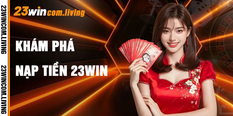 Nạp Tiền 23Win Và Vũ Điệu Kết Nối Thanh Tao